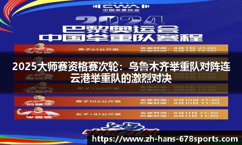 2025大师赛资格赛次轮：乌鲁木齐举重队对阵连云港举重队的激烈对决