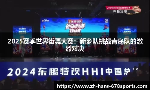 2025赛季世界街舞大赛：新乡队挑战青岛队的激烈对决